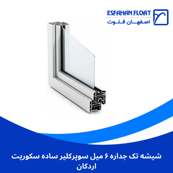 شیشه تک جداره ۶ میل سوپرکلیر ساده سکوریت اردکان